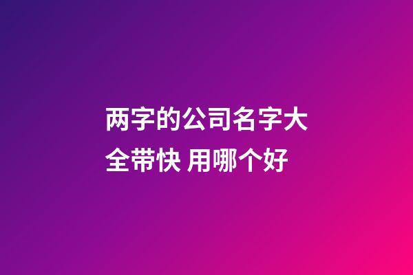 两字的公司名字大全带快 用哪个好-第1张-公司起名-玄机派